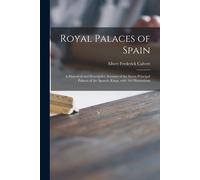 Royal Palaces Of Spain; A Historical And Descriptive Account Of The Seven Principal Palaces Of The Spanish Kings, With 164 Illustrations