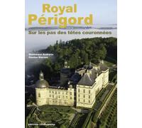 Royal Périgord: Sur les pas des têtes couronnées (XIXe-XXIe siècles)