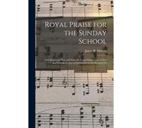 Royal Praise For The Sunday School: A Collection Of New And Selected Gospel Songs, With A Clear And Concise Course Of Instruction In The Elements Of