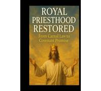 Royal Priesthood Restored: From Carnal Law to Covenant Promise