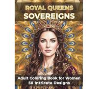 Royal Queens - Sovereigns - Adult Coloring Book for Women: 50 Intricate Queen Illustrations for Stress Relief, Mindfulness & Self-Discovery