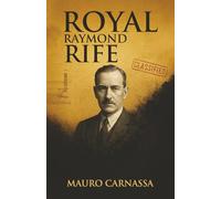 Royal Raymond Rife: L'inventore che curò il cancro e fu cancellato dalla storia