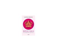 Royal Saga. Luci E Ombre Dietro Le Famiglie Reali