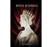Royal Scandals: 100 True Stories of Kings, Queens, and Affairs