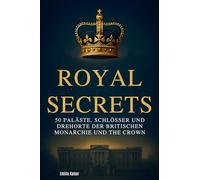 Royal Secrets: 50 Paläste, Schlösser und Drehorte der britischen Monarchie und "The Crown"