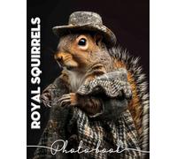 Royal Squirrels Photo Book: Explore 40 Stunning Images Showcasing Charming Squirrels In Unique Poses And Settings