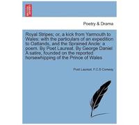 Royal Stripes; Or, A Kick From Yarmouth To Wales: With The Particulars Of An Expedition To Oatlands, And The Sprained Ancle: A Poem. By Poet Laureat. ... Reported Horsewhipping Of The Prince Of Wales