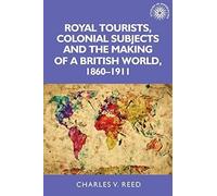 Royal Tourists Colonial Subjects and the Making of a British World 18601911 by Charles Reed Inconnu (Auteur)
