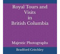 Royal Tours and Visits in British Columbia: Majestic Photographs
