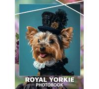 Royal Yorkie Photo Book: 40 Stunning Images Of Elegant Yorkshire Terriers For Dog Lovers And Enthusiasts