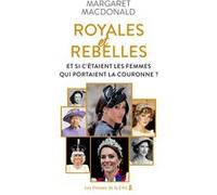 Royales et Rebelles - Et si c'étaient les femmes qui portaient la couronne ? Margaret Macdonald (Auteur)