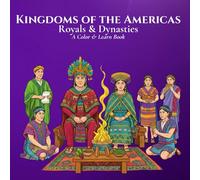 Royals & Dynasties Kingdoms of the Americas A Color & Learn Book: An Intricate, Educational Coloring Adventure Bringing Ancient to Early 20th-Century History to Life for Kids, Teens, and Adults