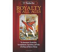 Royalty in All Ages: The Amusements, Eccentricities, Accomplishments, Superstitions, and Frolics of the Kings and Queens of Europe