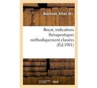 Royat, indications thérapeutiques méthodiquement classées Alfred Bouchinet (Auteur)
