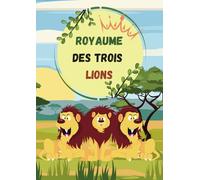 Royaume Des Trois Lions: Transformez la rivalité fraternelle en coopération, empathie, communication et travail d'équipe à travers des histoires ... conseils précieux et des activités créatives.