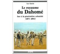 Royaume du Dahomé face à la pénétration coloniale (1875-1894) - Luc Garcia - Karthala - broché - Livre