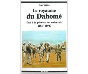 Royaume du Dahomé face à la pénétration coloniale (1875-1894) - Luc Garcia - Karthala - broché - Livre