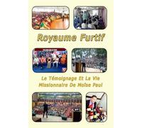 Royaume Furtif: Le Témoignage Et La Vie Missionnaire De Moïse Paul