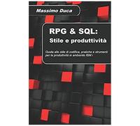 Rpg & Sql: Stile E Produttività: Guida Allo Stile Di Codifica, Pratiche E Strumenti Per La Produttività Su Piattaforma Ibm I