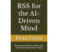 RSS for the AI-Driven Mind: Using Smart Feeds to Power Your Content and Automation Stack