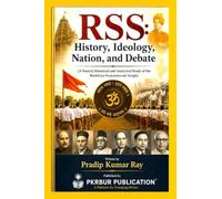 Rss: History, Ideology, Nation, and Debate: (A Neutral Historical and Analytical Study of the Rashtriya Swayamsevak Sangh)
