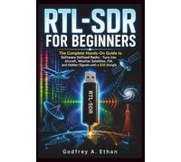 Rtl-sdr for Beginners: The Complete Hands-On Guide to Software Defined Radio - Tune into Aircraft, Weather Satellites, FM, and Hidden Signals with a $30 Dongle