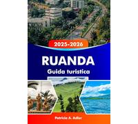 RUANDA Guida turistica 2025-2026: Esplora Kigali, il Parco Nazionale dei Vulcani, la bellezza naturale e la fauna selvatica dell'Africa