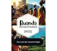 RUANDA REISEFÜHRER 2025: Das Land der tausend Hügel