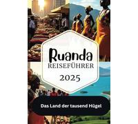 RUANDA REISEFÜHRER 2025: Das Land der tausend Hügel