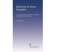 Rubá'iyát of Omar Khayyám: A new metrical version rendered into English from various Persian sources,