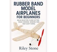 RUBBER BAND MODEL AIRPLANES FOR BEGINNERS: Balsa Selection, Plans, Cutting, Tissue Covering, Winding, Trim and Flight Tuning