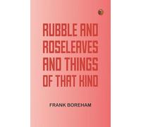 Rubble and Roseleaves, and Things of That Kind