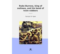 Rube Burrow, king of outlaws, and his band of train robbers