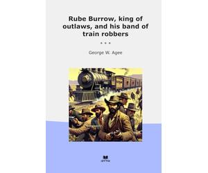 Rube Burrow, king of outlaws, and his band of train robbers