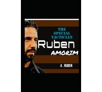 Ruben Amorim: The Special Tactician - His Word, His Work, Tactics, Philosophy, And His Soccer Games Revolution
