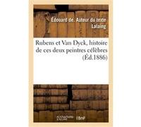 Rubens et Van Dyck, histoire de ces deux peintres célèbres Édouard de Lalaing (Auteur)