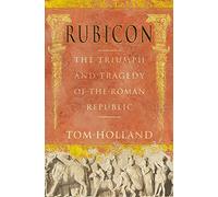 Rubicon: The Triumph and Tragedy of the Roman Republic