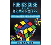 Rubiks Cube In 8 Simple Steps - Learn The Solution Fast In Eight Easy Step-By-Step Instructions For Kids And Beginners