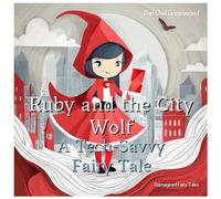 Ruby And The City Wolf: A Tech-Savvy Fairy Tale: Adventures In Modern Safety And Smart Choices (Reimagined Fairy Tales)