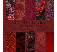 Ruby Bloom: Gothic Scrapbook Paper: Dark Floral Craft Paper for Junk Journals and Collage