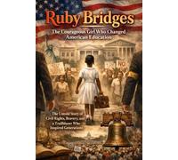 Ruby Bridges The Courageous Girl Who Changed American Education: The Untold Story of Civil Rights, Bravery, and a Trailblazer Who Inspired Generations