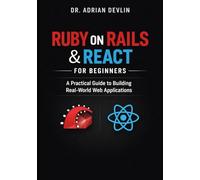 Ruby on Rails & React for Beginners: A Practical Guide to Building Real-World Web Applications