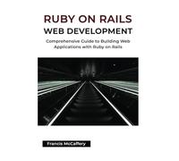 Ruby on Rails Web Development: Comprehensive Guide to Building Web Applications with Ruby on Rails