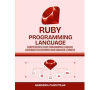 Ruby Programming Language: Comprehensive Ruby Programming Language Guidebook for Beginners and Advanced Learners