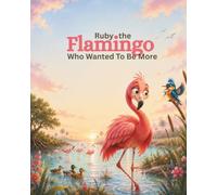 Ruby the Flamingo Who Wanted To Be More: A Heartwarming Children's Picture Book About Self-Confidence, Friendship, and Celebrating Differences