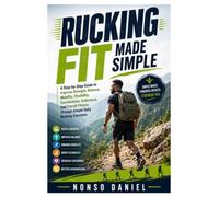Rucking Fit Made Simple: A Step-by-Step Guide to Improving Strength, Balance, Mobility, Flexibility, Coordination, Endurance, and Overall Fitness Through Simple Daily Rocking Exercises