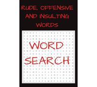 Rude, Offensive and Insulting Word Search: 50 puzzles with truly foul & disgusting language for ADULTS ONLY | Great fun present for thick skinned friends or thin skinned enemies
