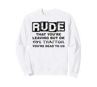 Rude That You're Leaving But Ok Bye Traitor Youre Dead to Us Sweatshirt