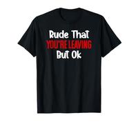 Rude That You're Leaving But Ok Sign You are Dead to Us Work T-Shirt
