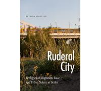 Ruderal City: Ecologies of Migration, Race, and Urban Nature in Berlin